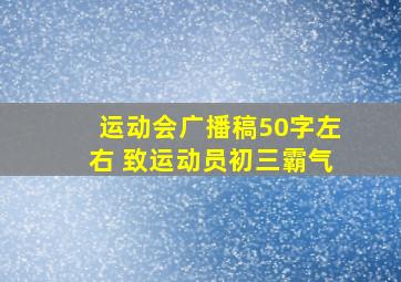 运动会广播稿50字左右 致运动员初三霸气